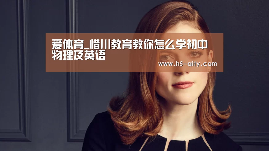 爱体育_惜川教育教你怎么学初中物理及英语(图1) 爱体育